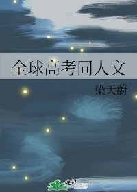 （全球高考同人）全球高考同人文