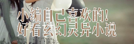 小编自己喜欢的！好看玄幻灵异小说